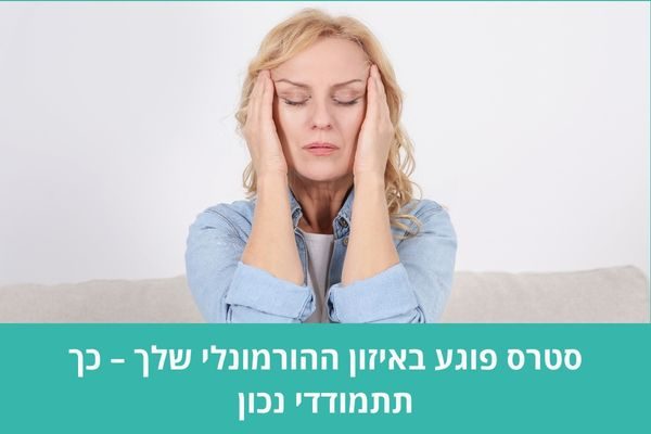 סטרס פוגע באיזון ההורמונלי שלך – כך תתמודדי נכון